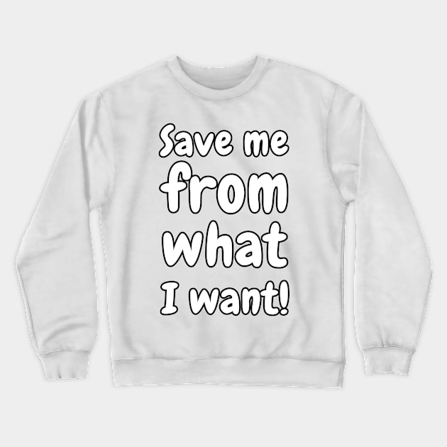 Save Me From What I Want! Crewneck Sweatshirt by valentinahramov